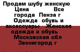 Продам шубу женскую  › Цена ­ 15 000 - Все города, Пенза г. Одежда, обувь и аксессуары » Женская одежда и обувь   . Московская обл.,Звенигород г.